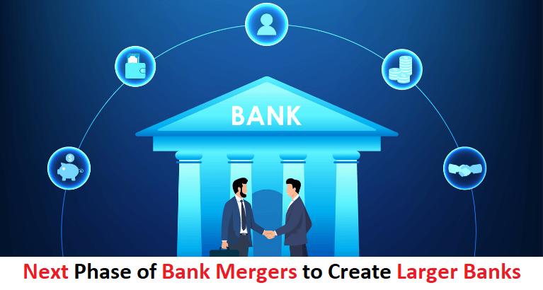 Next Phase of Bank Mergers to Create Larger Banks
